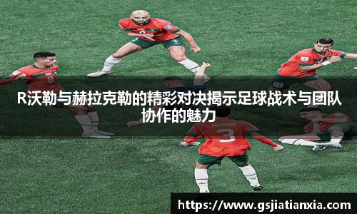 R沃勒与赫拉克勒的精彩对决揭示足球战术与团队协作的魅力